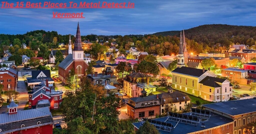 The 15 Best Places To Metal Detect In Vermont (Maps, Laws, Clubs And More)