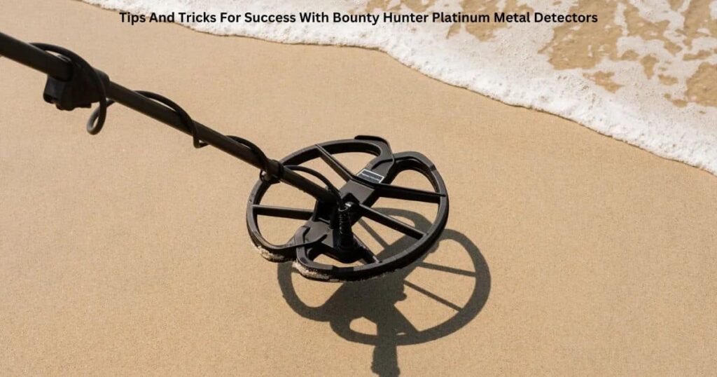 Tips And Tricks For Success With Bounty Hunter Platinum Metal Detectors