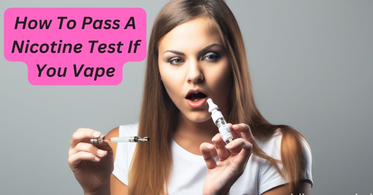 How To Pass A Nicotine Test If You Vape